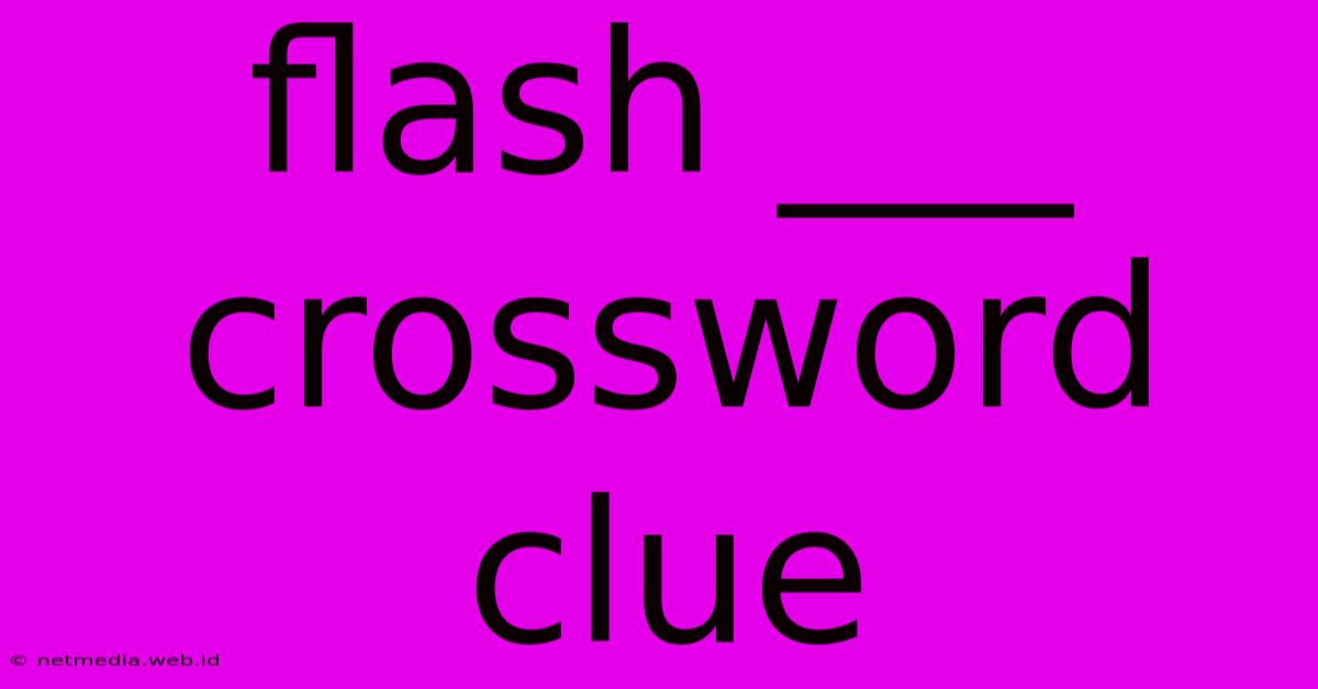 Flash ___ Crossword Clue