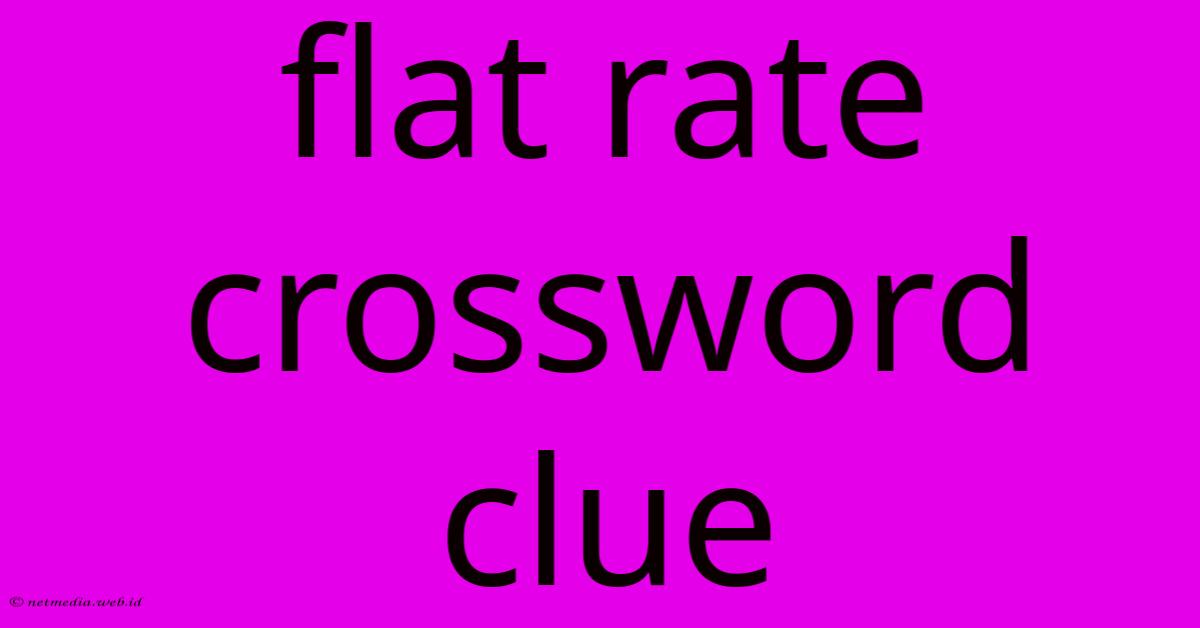 Flat Rate Crossword Clue