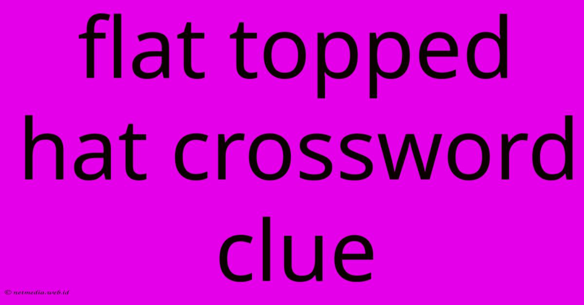 Flat Topped Hat Crossword Clue Flat Topped Hat Crossword Clue