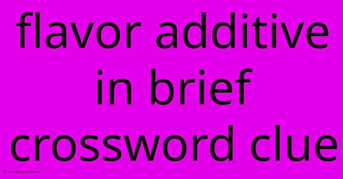 Flavor Additive In Brief Crossword Clue