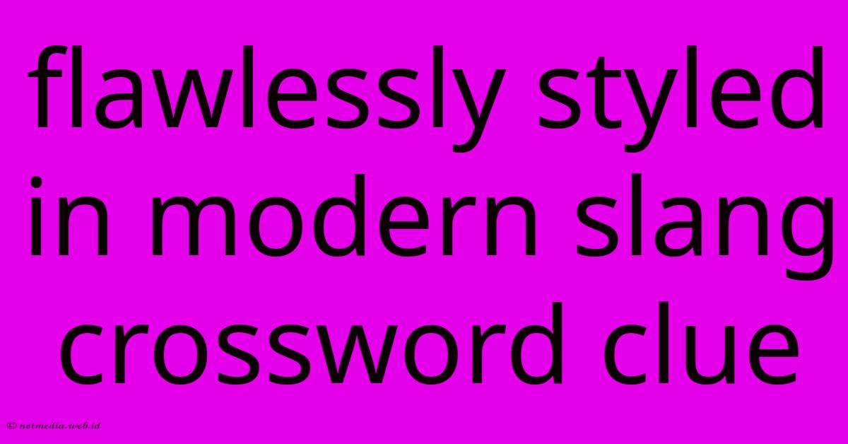Flawlessly Styled In Modern Slang Crossword Clue Flawlessly Styled In Modern Slang Crossword Clue