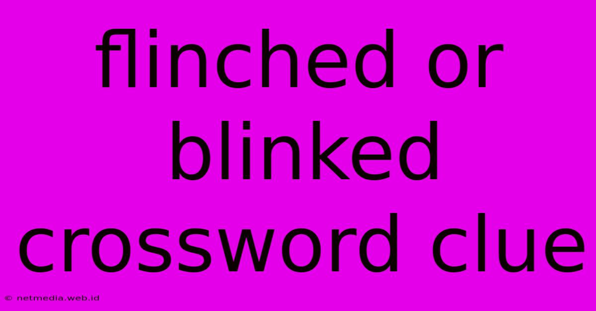 Flinched Or Blinked Crossword Clue