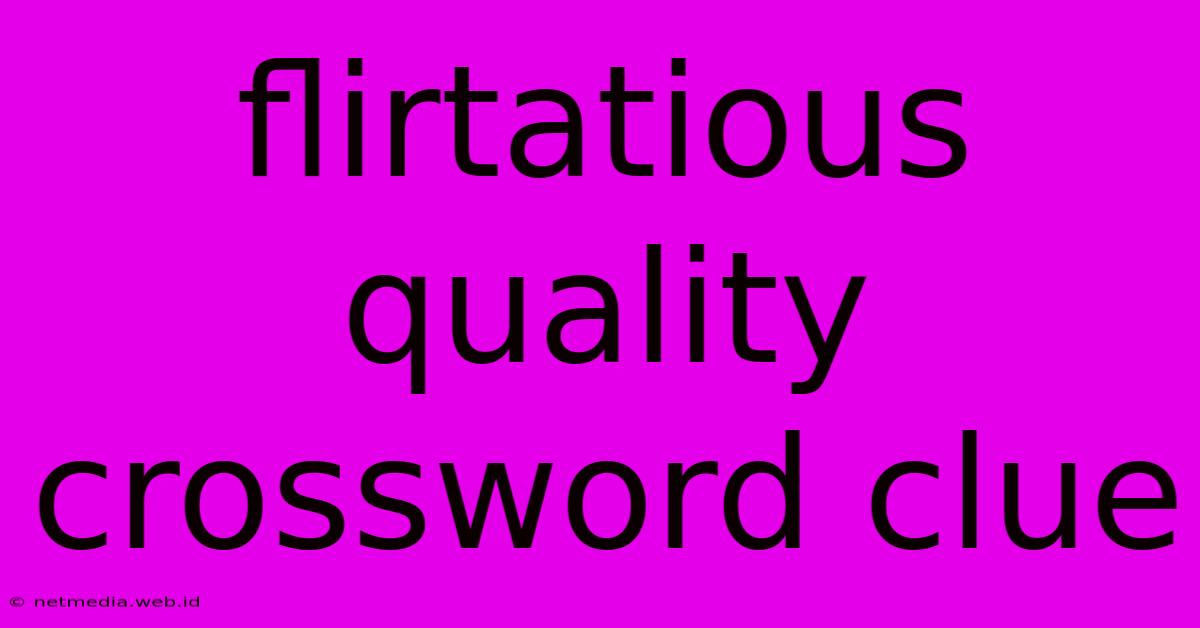 Flirtatious Quality Crossword Clue