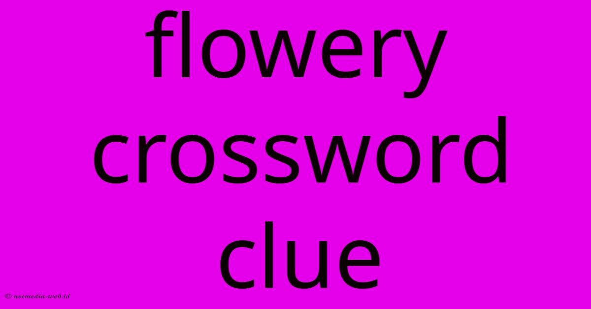 Flowery Crossword Clue