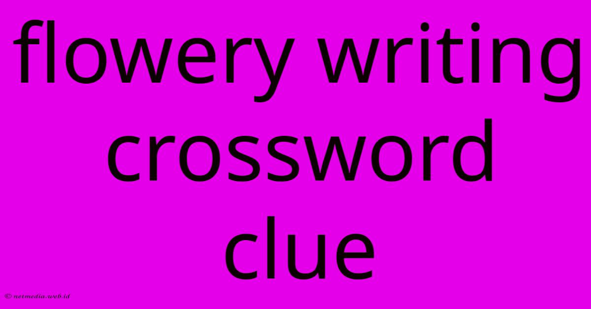 Flowery Writing Crossword Clue Flowery Writing Crossword Clue