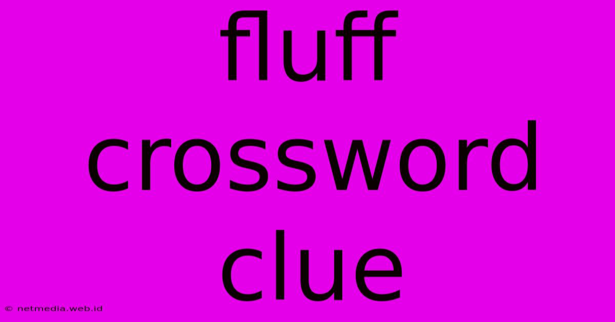 Fluff Crossword Clue