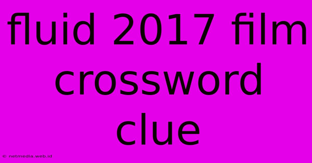 Fluid 2017 Film Crossword Clue