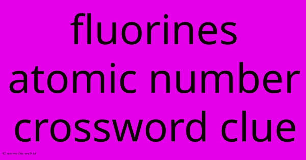 Fluorines Atomic Number Crossword Clue Fluorines Atomic Number Crossword Clue