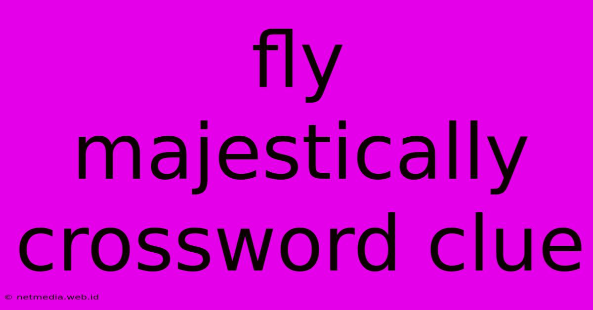 Fly Majestically Crossword Clue