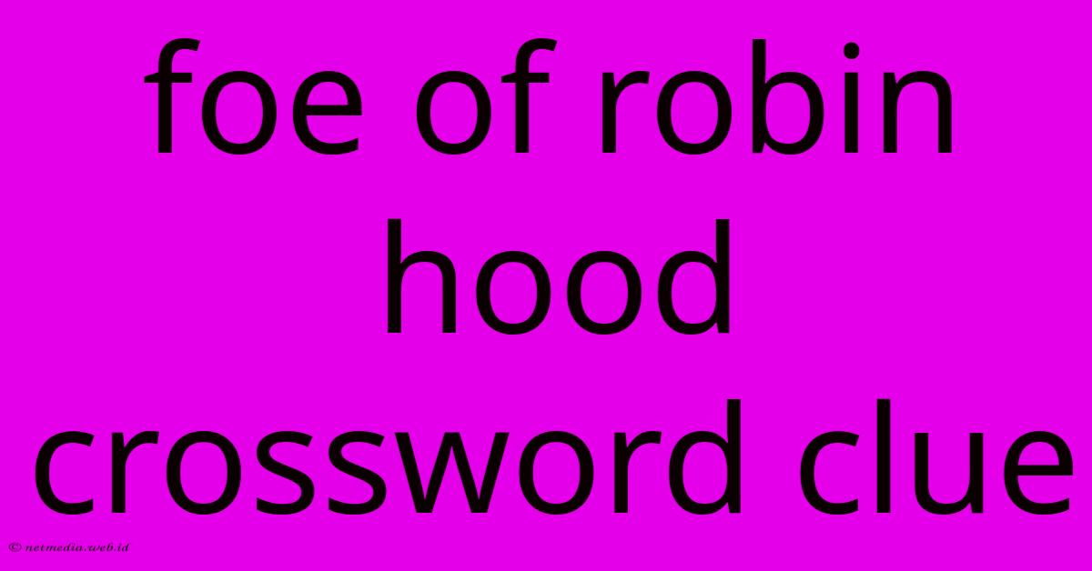 Foe Of Robin Hood Crossword Clue Foe Of Robin Hood Crossword Clue