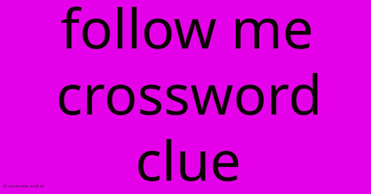 Follow Me Crossword Clue