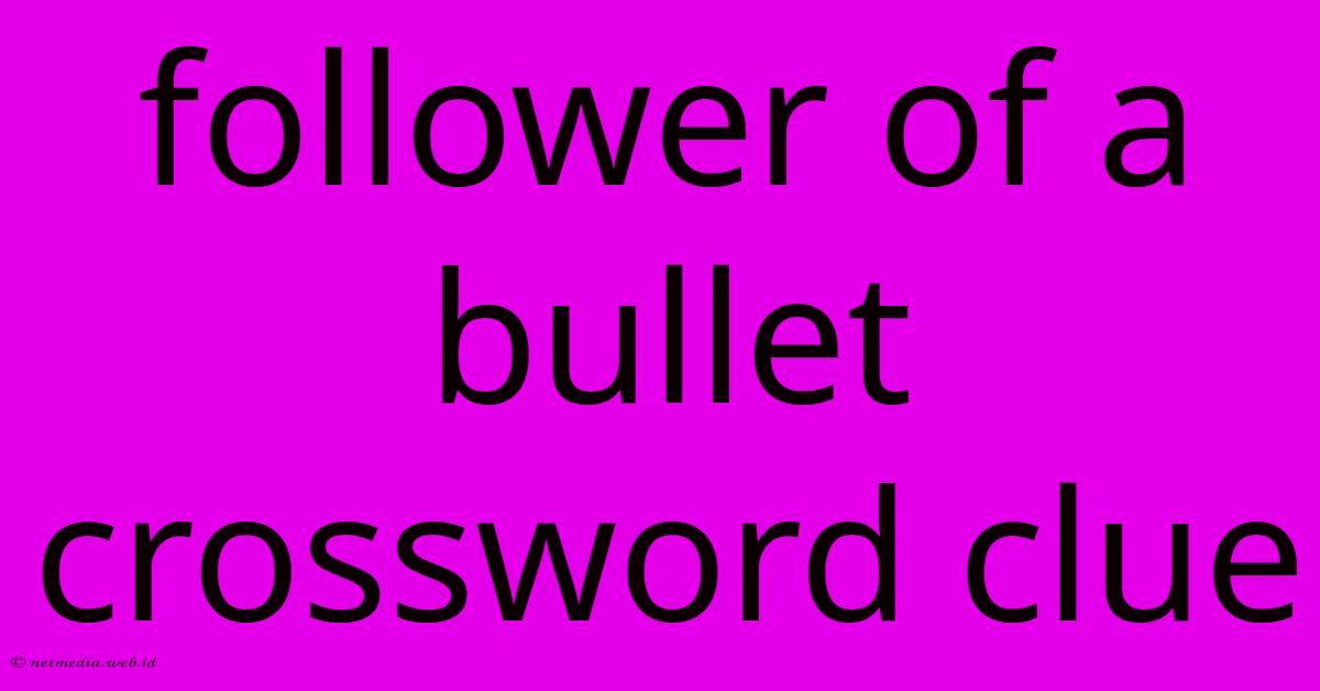 Follower Of A Bullet Crossword Clue