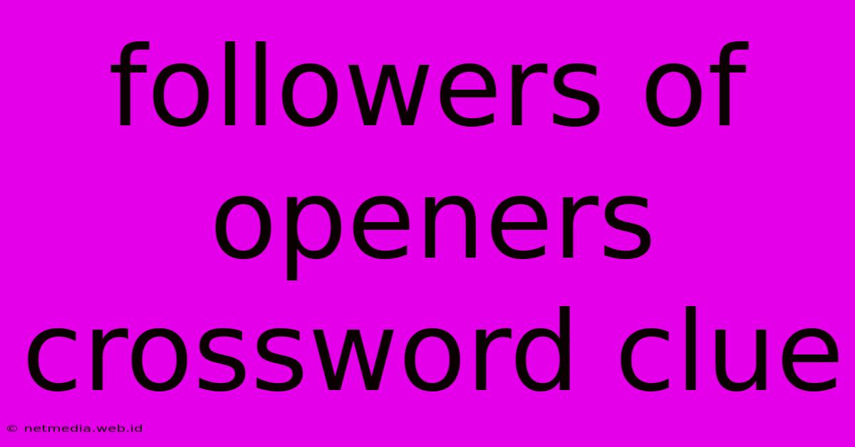 Followers Of Openers Crossword Clue