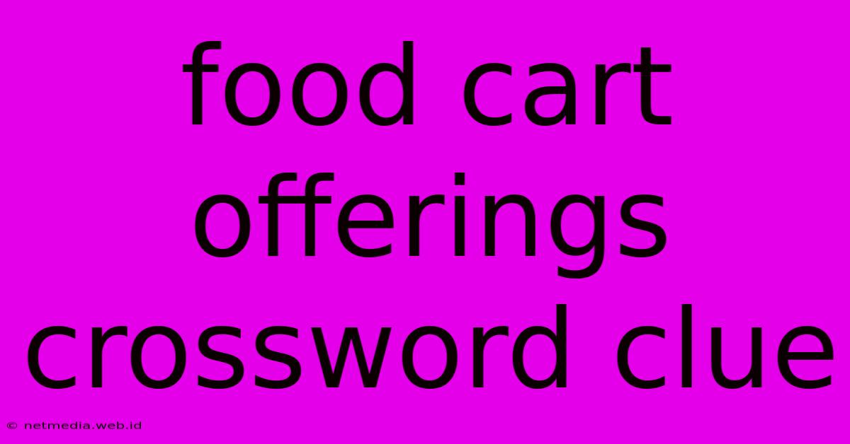 Food Cart Offerings Crossword Clue