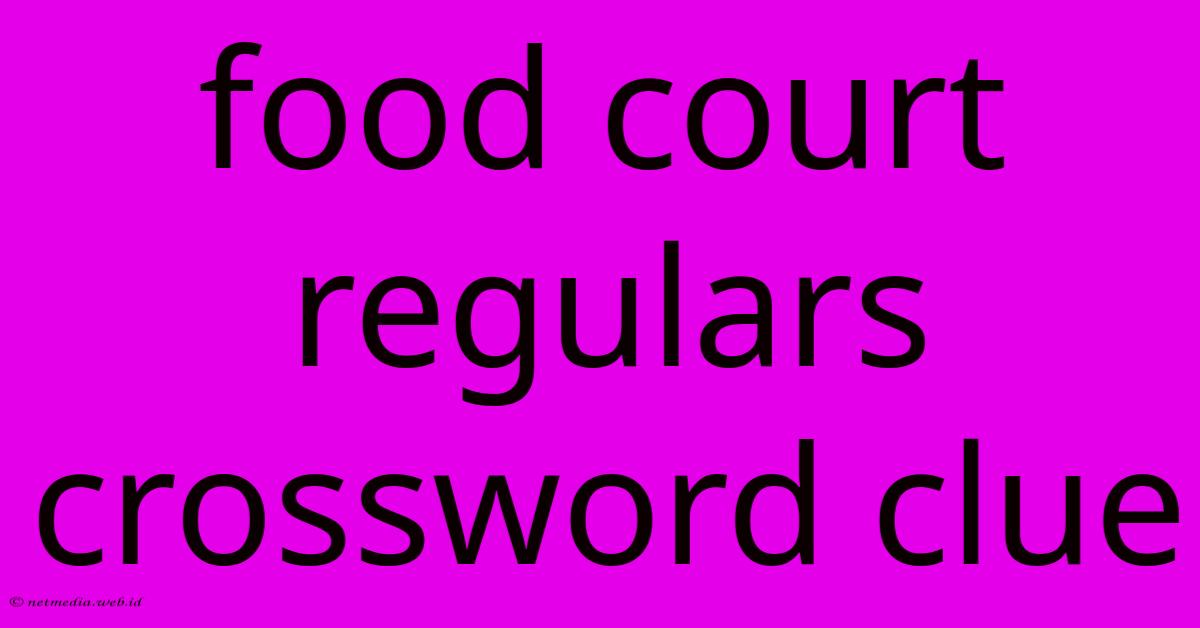 Food Court Regulars Crossword Clue Food Court Regulars Crossword Clue