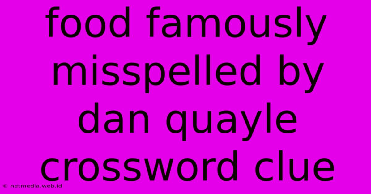 Food Famously Misspelled By Dan Quayle Crossword Clue