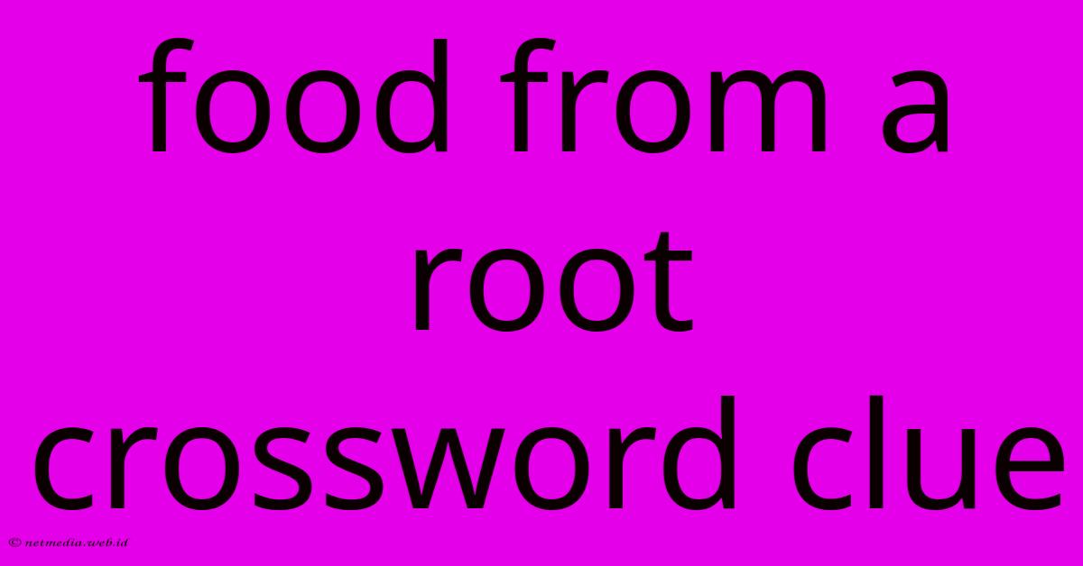 Food From A Root Crossword Clue Food From A Root Crossword Clue