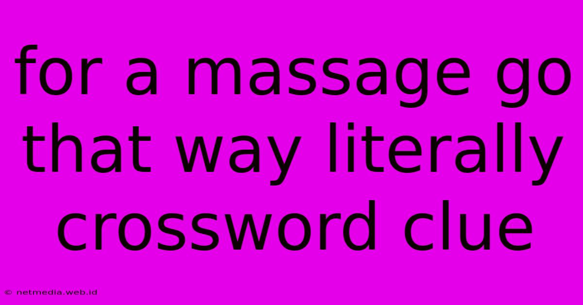 For A Massage Go That Way Literally Crossword Clue