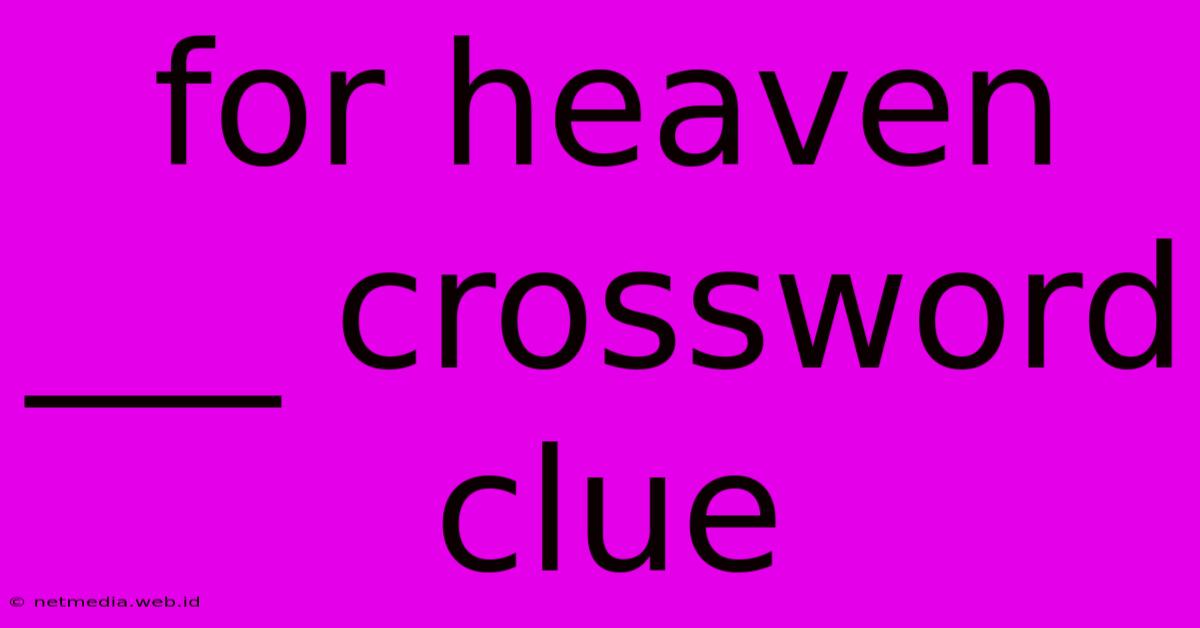 For Heaven ___ Crossword Clue