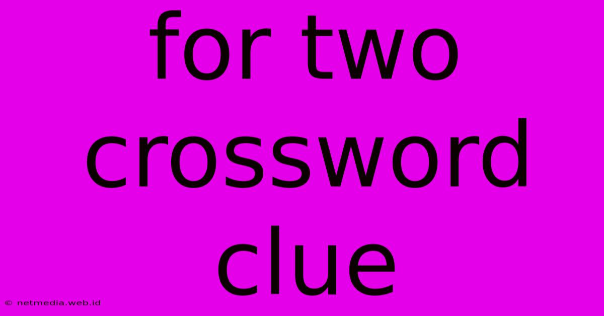 For Two Crossword Clue