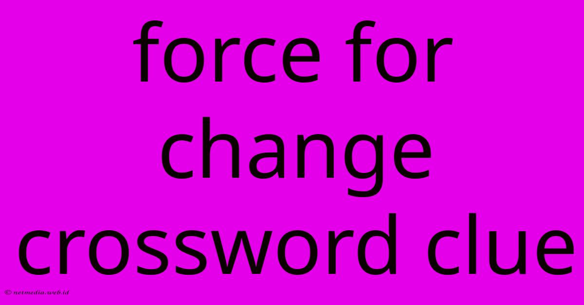 Force For Change Crossword Clue Force For Change Crossword Clue
