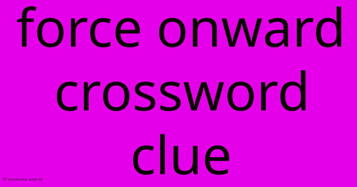 Force Onward Crossword Clue Force Onward Crossword Clue