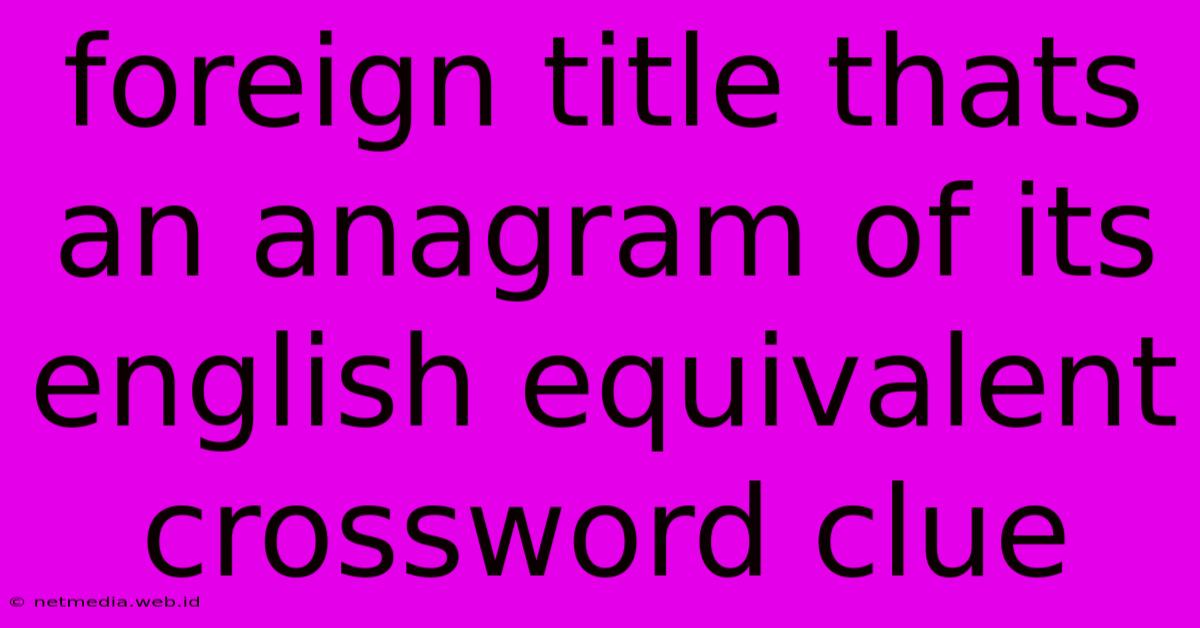 Foreign Title Thats An Anagram Of Its English Equivalent Crossword Clue