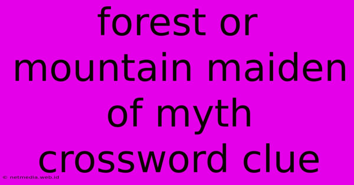 Forest Or Mountain Maiden Of Myth Crossword Clue