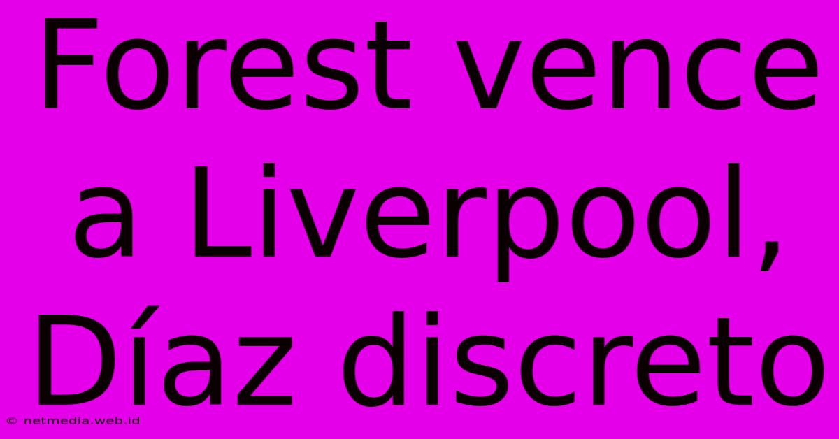 Forest Vence A Liverpool, Díaz Discreto