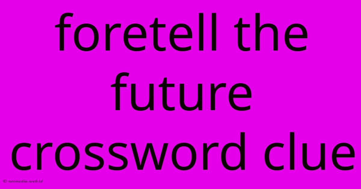 Foretell The Future Crossword Clue