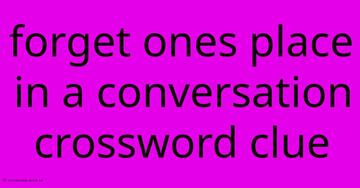 Forget Ones Place In A Conversation Crossword Clue Forget Ones Place In A Conversation Crossword Clue