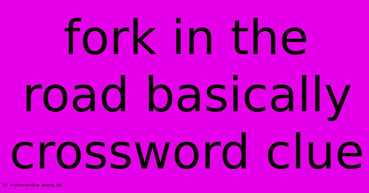Fork In The Road Basically Crossword Clue