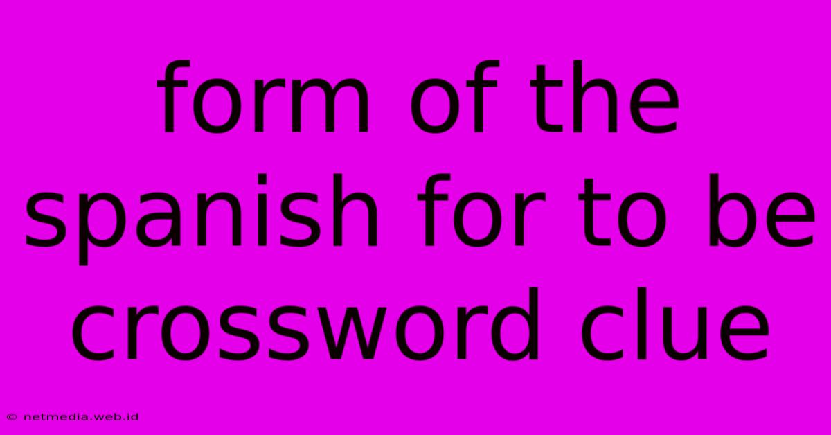 Form Of The Spanish For To Be Crossword Clue