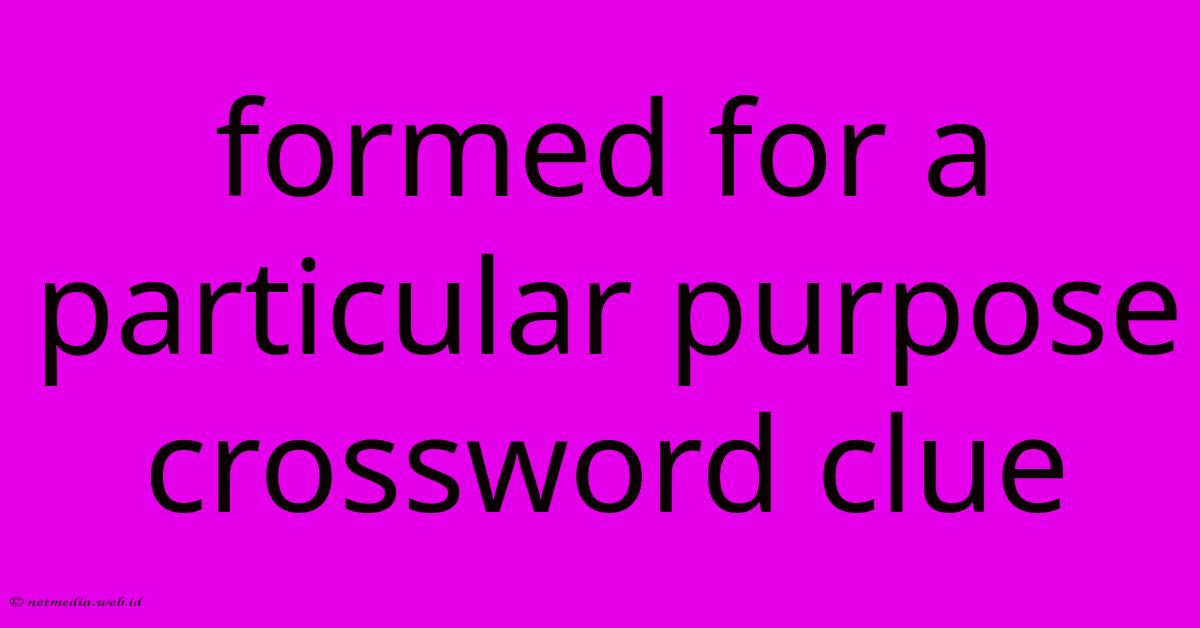 Formed For A Particular Purpose Crossword Clue Formed For A Particular Purpose Crossword Clue
