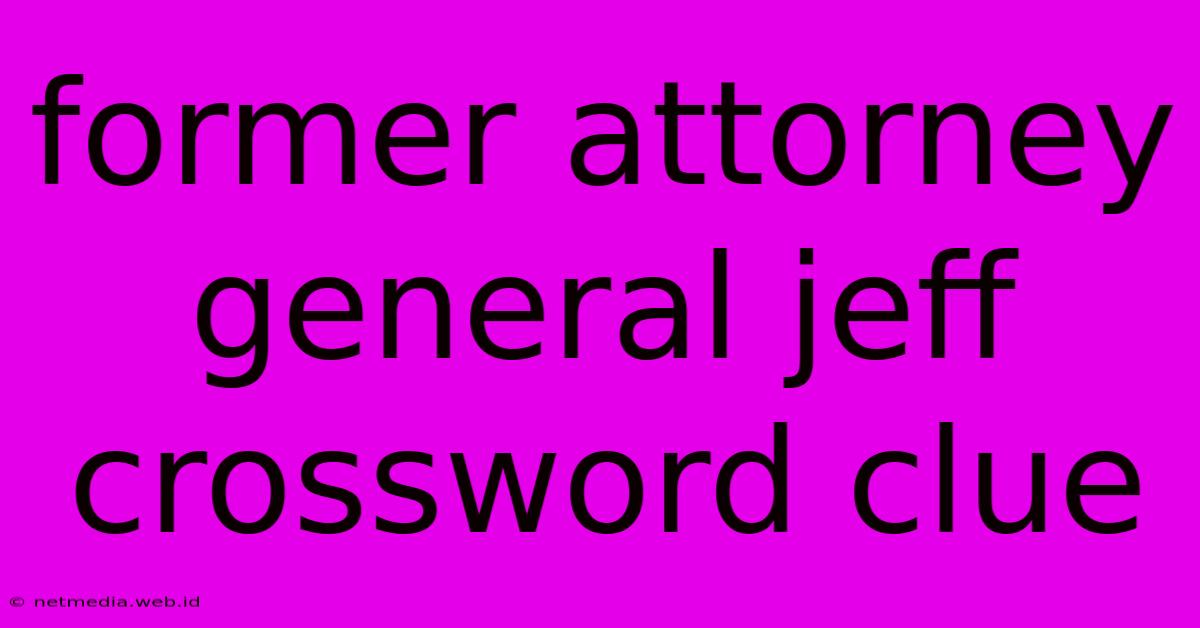 Former Attorney General Jeff Crossword Clue