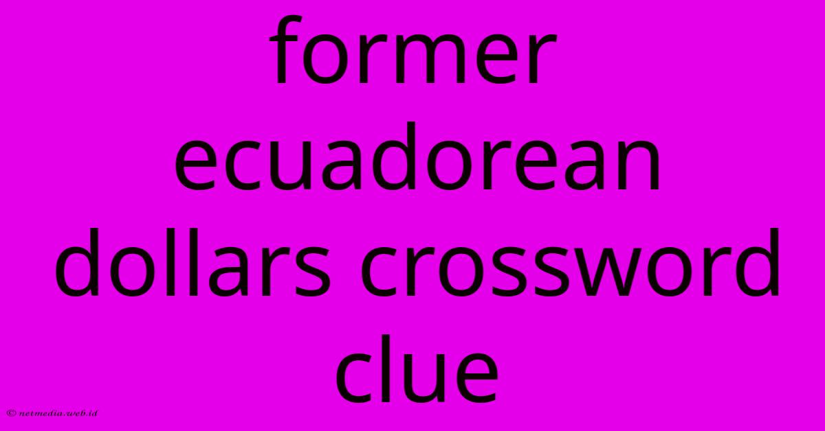 Former Ecuadorean Dollars Crossword Clue