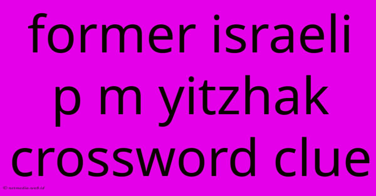 Former Israeli P M Yitzhak Crossword Clue