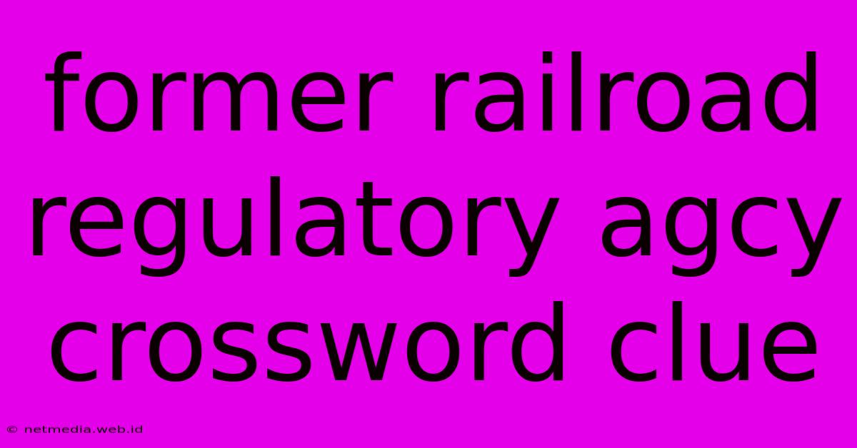 Former Railroad Regulatory Agcy Crossword Clue