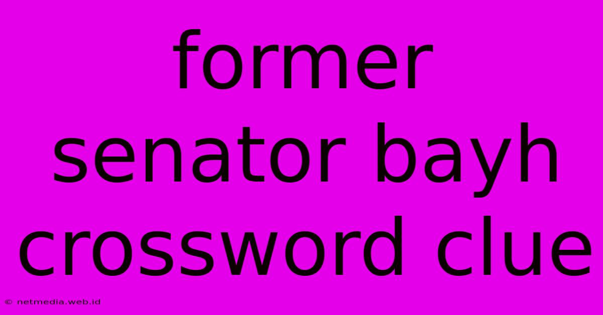 Former Senator Bayh Crossword Clue