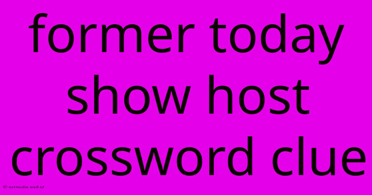 Former Today Show Host Crossword Clue Former Today Show Host Crossword Clue