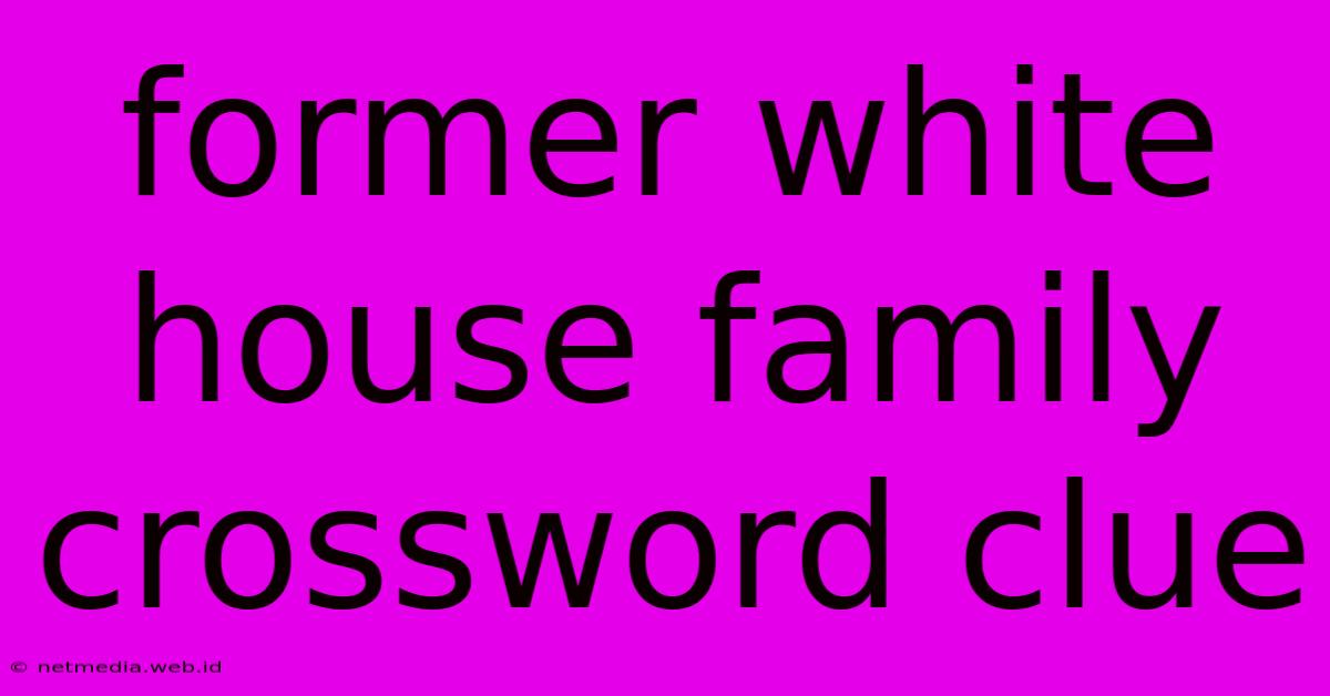 Former White House Family Crossword Clue