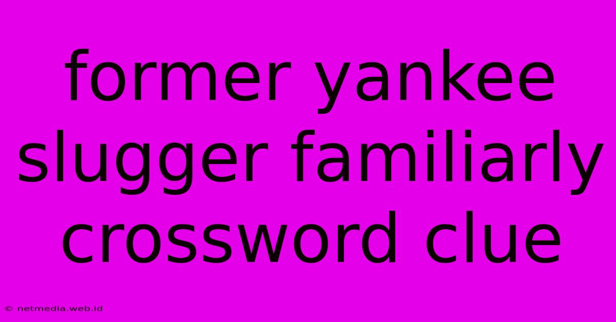 Former Yankee Slugger Familiarly Crossword Clue