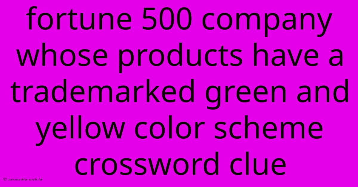 Fortune 500 Company Whose Products Have A Trademarked Green And Yellow Color Scheme Crossword Clue