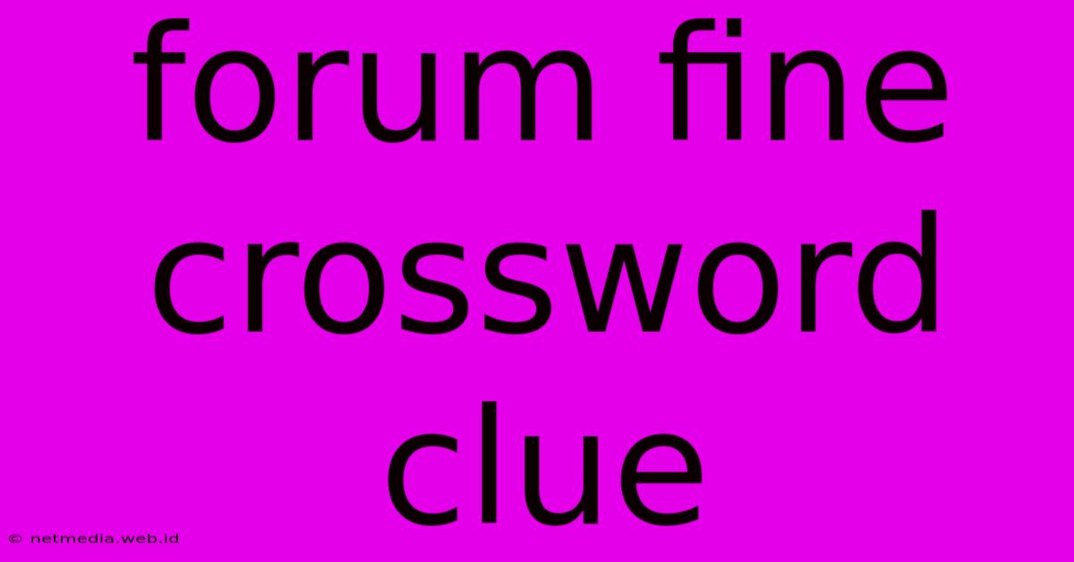 Forum Fine Crossword Clue