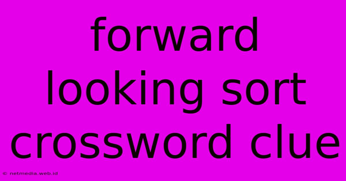 Forward Looking Sort Crossword Clue