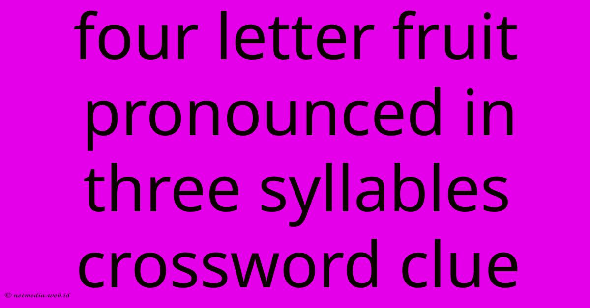 Four Letter Fruit Pronounced In Three Syllables Crossword Clue