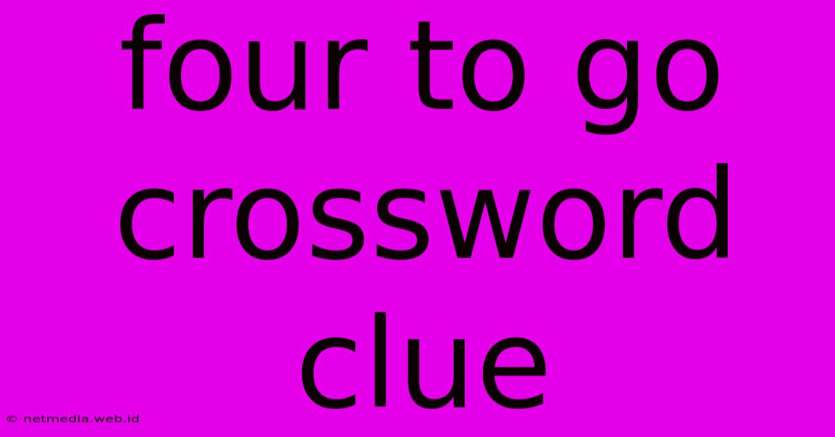 Four To Go Crossword Clue