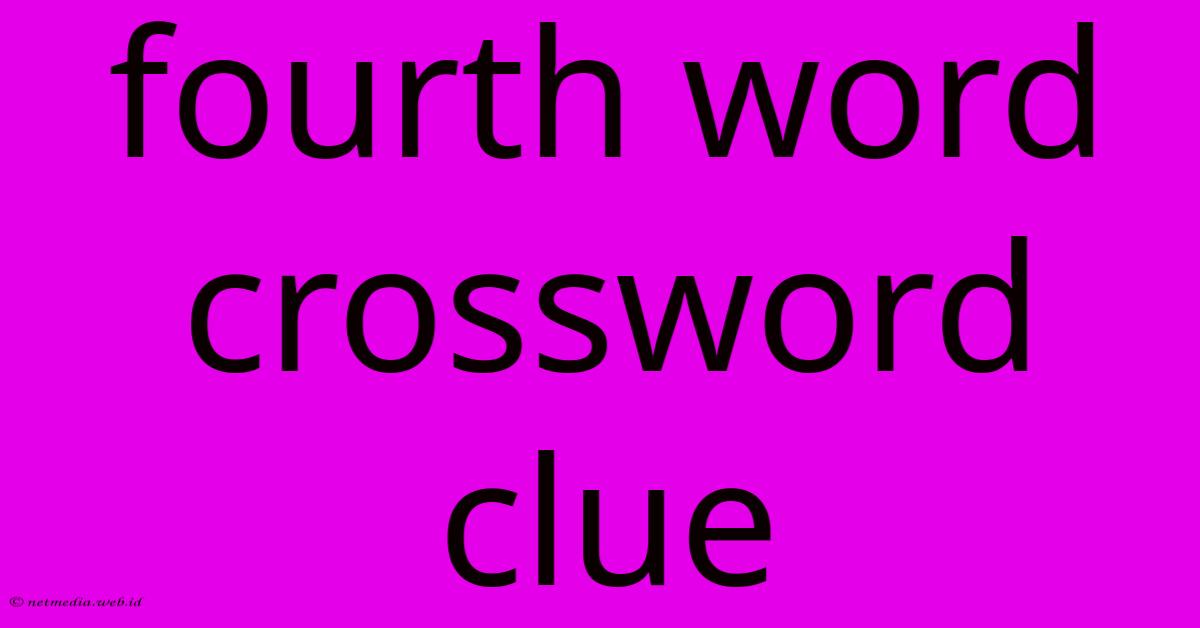 Fourth Word Crossword Clue Fourth Word Crossword Clue