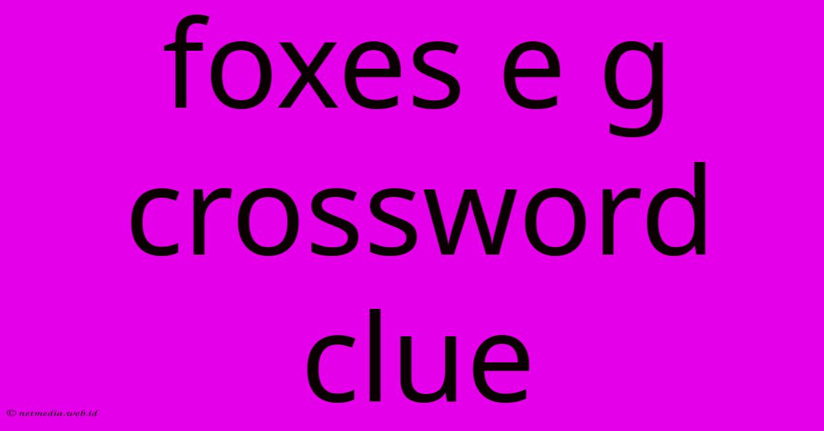 Foxes E G Crossword Clue