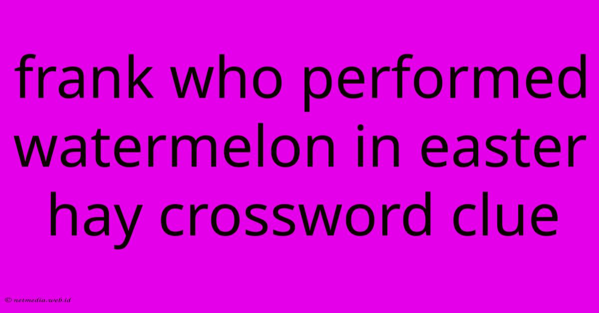 Frank Who Performed Watermelon In Easter Hay Crossword Clue